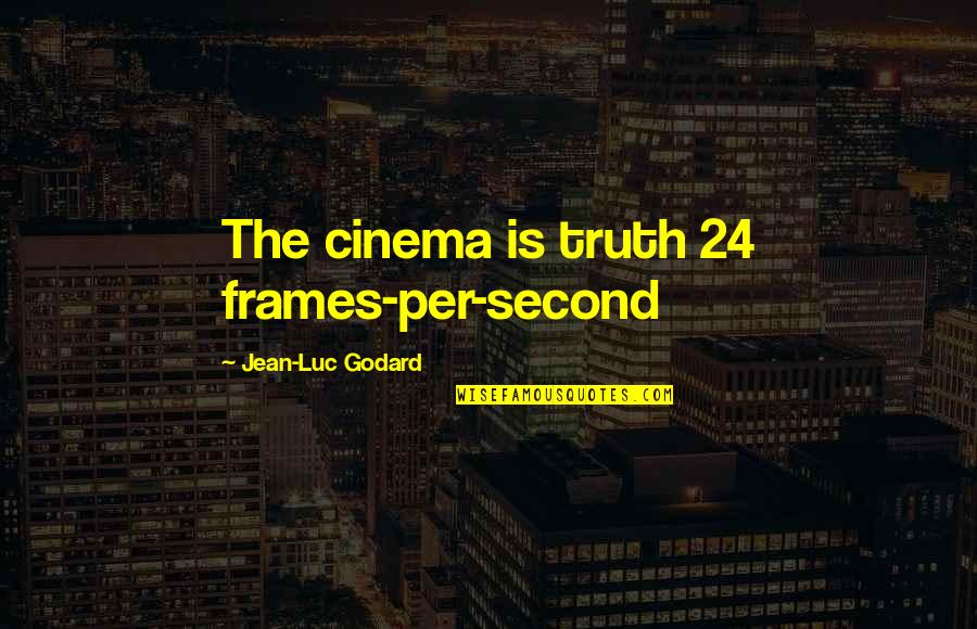 Potrebni Radnici Quotes By Jean-Luc Godard: The cinema is truth 24 frames-per-second