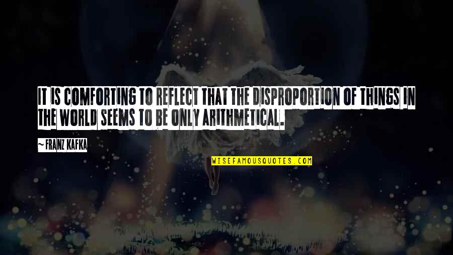 Potret Quotes By Franz Kafka: It is comforting to reflect that the disproportion