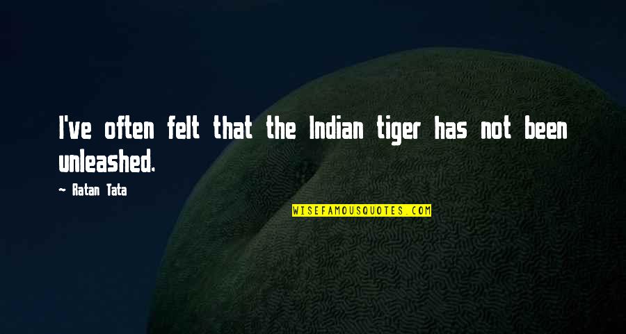 Pottaishi Quotes By Ratan Tata: I've often felt that the Indian tiger has