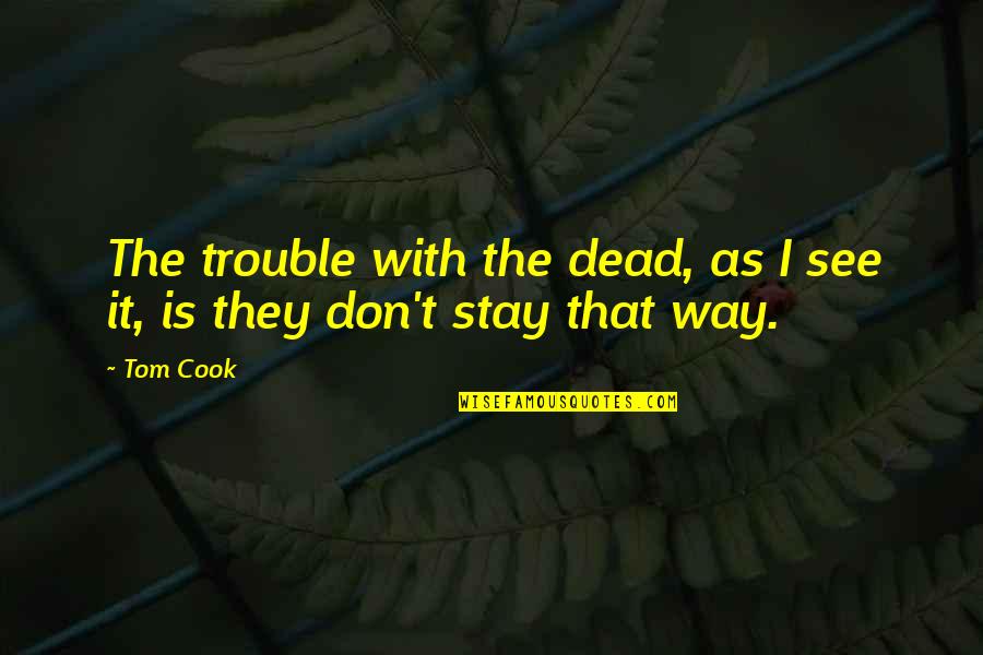 Potter Quote Quotes By Tom Cook: The trouble with the dead, as I see