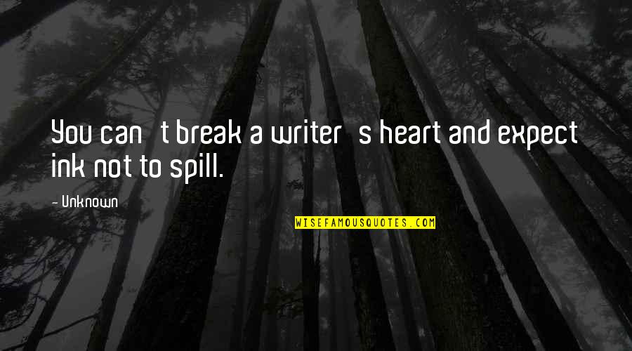 Potti Quotes By Unknown: You can't break a writer's heart and expect