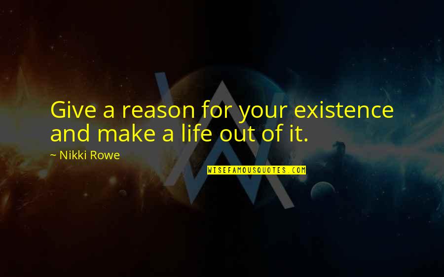 Poumons Dessin Quotes By Nikki Rowe: Give a reason for your existence and make