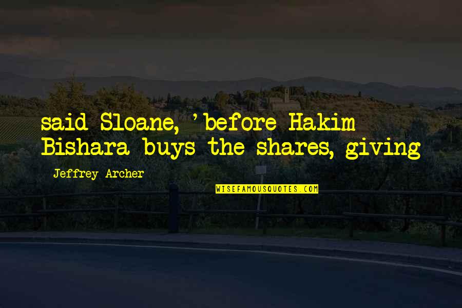 Pournaras Glass Quotes By Jeffrey Archer: said Sloane, 'before Hakim Bishara buys the shares,