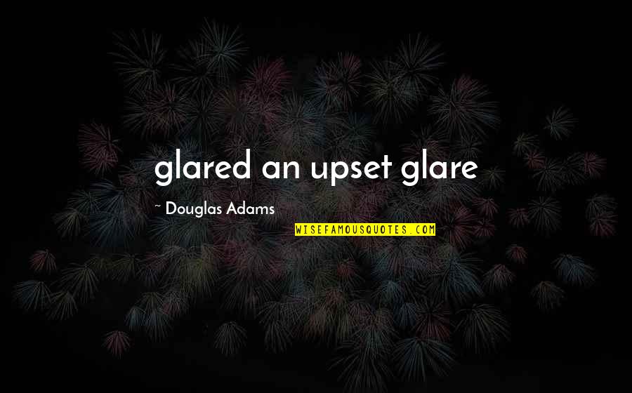 Poursuite Synonyme Quotes By Douglas Adams: glared an upset glare