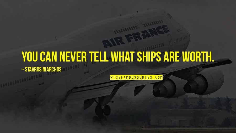 Poverty And Corruption Quotes By Stavros Niarchos: You can never tell what ships are worth.