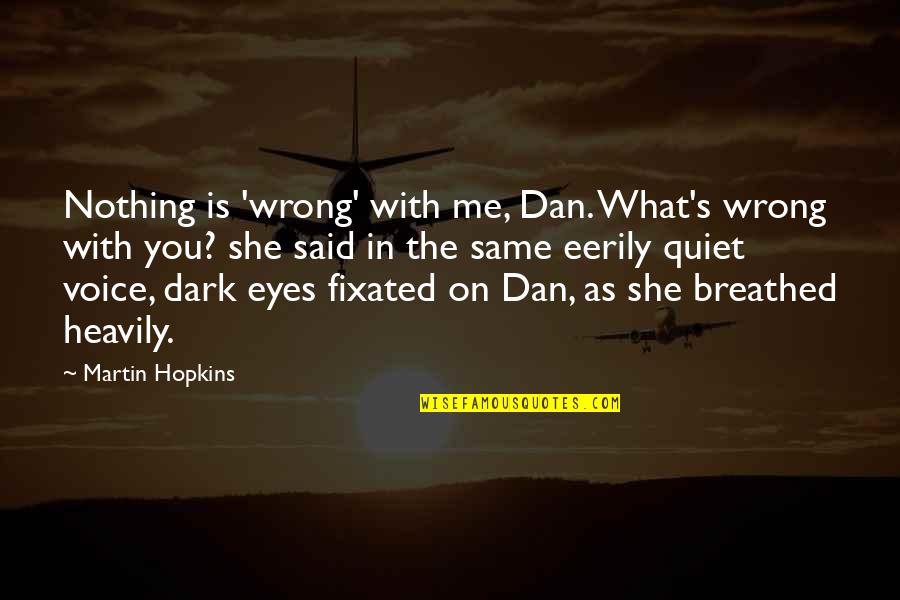 Poverty And Homelessness Quotes By Martin Hopkins: Nothing is 'wrong' with me, Dan. What's wrong