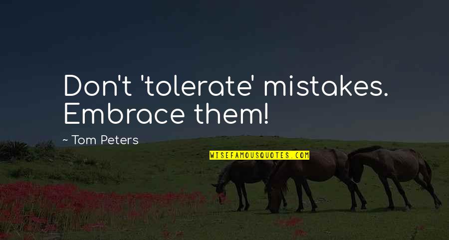 Poveste De Dragoste Quotes By Tom Peters: Don't 'tolerate' mistakes. Embrace them!