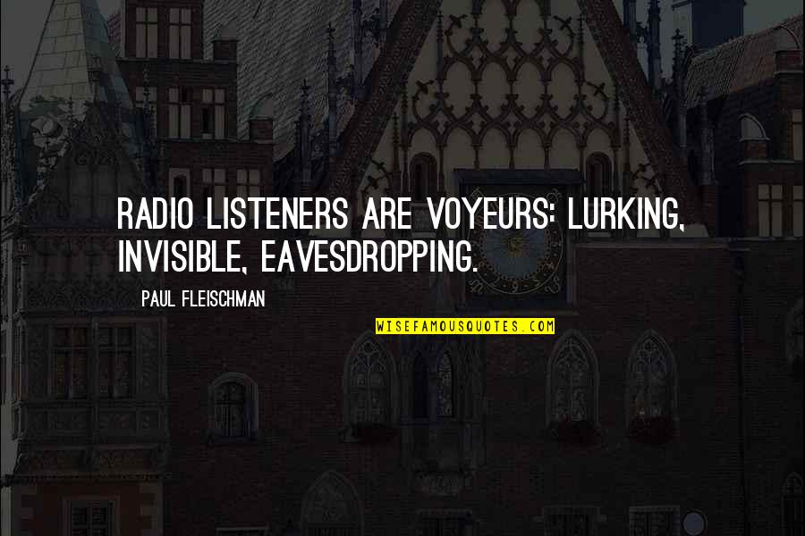 Povesti Pentru Quotes By Paul Fleischman: Radio listeners are voyeurs: lurking, invisible, eavesdropping.