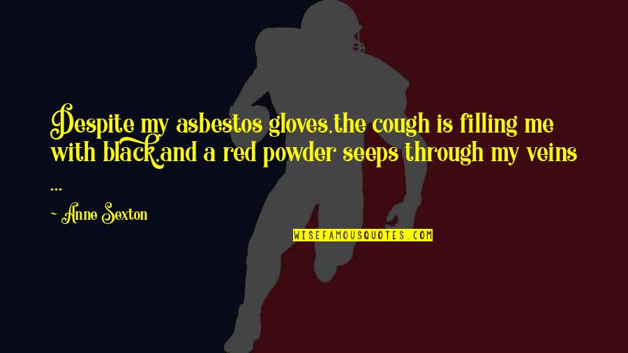 Powder Quotes By Anne Sexton: Despite my asbestos gloves,the cough is filling me