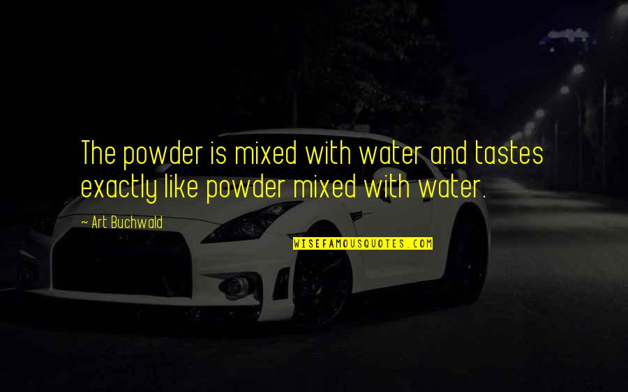 Powder Quotes By Art Buchwald: The powder is mixed with water and tastes