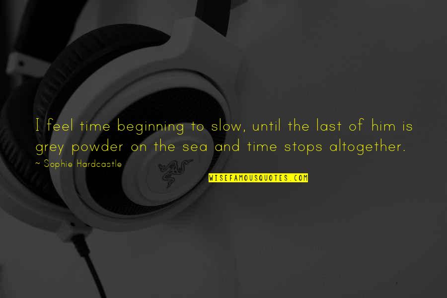 Powder Quotes By Sophie Hardcastle: I feel time beginning to slow, until the