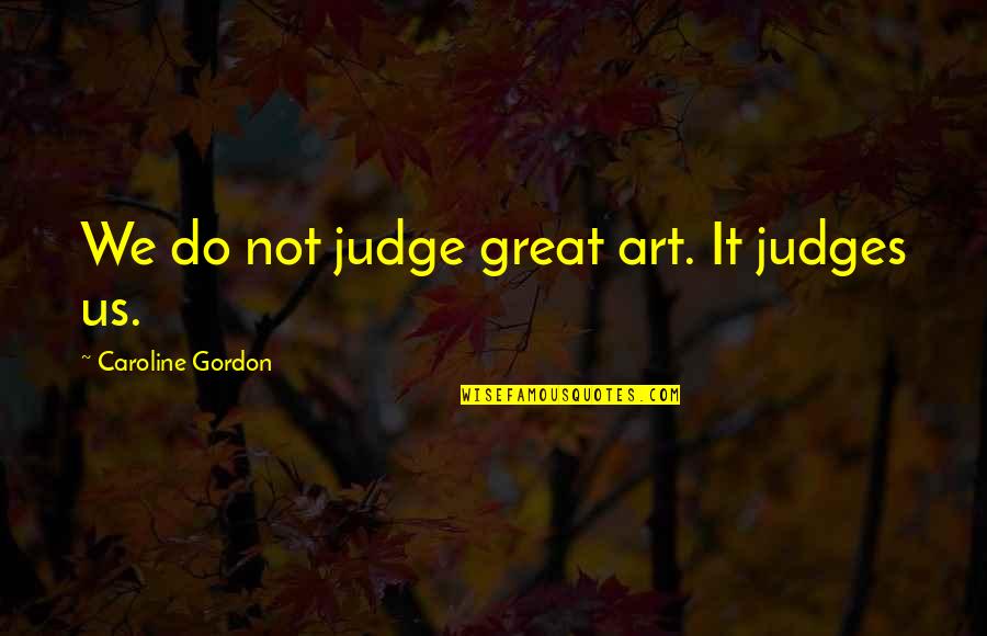 Powells Beaverton Quotes By Caroline Gordon: We do not judge great art. It judges