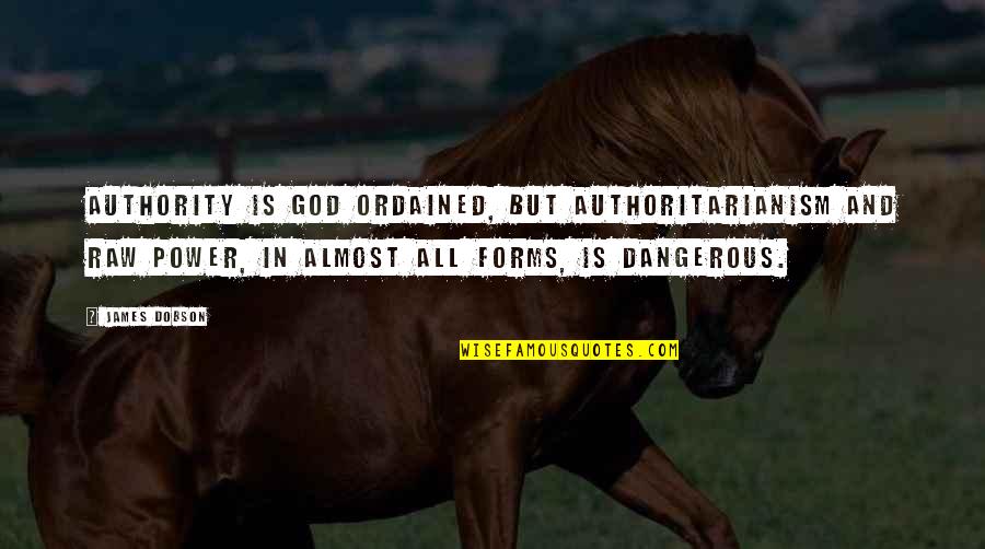 Power And Authority Quotes By James Dobson: Authority is God ordained, but authoritarianism and raw