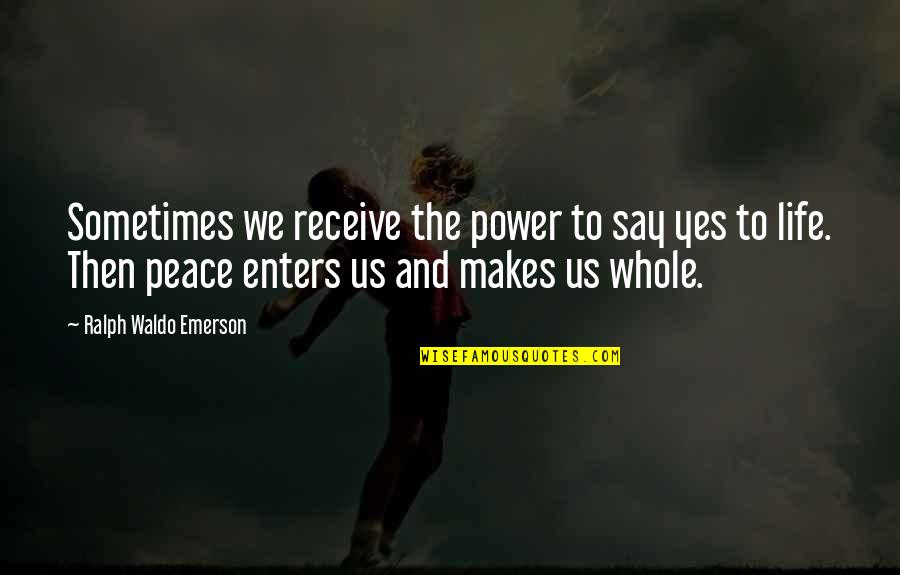 Power And Peace Quotes By Ralph Waldo Emerson: Sometimes we receive the power to say yes