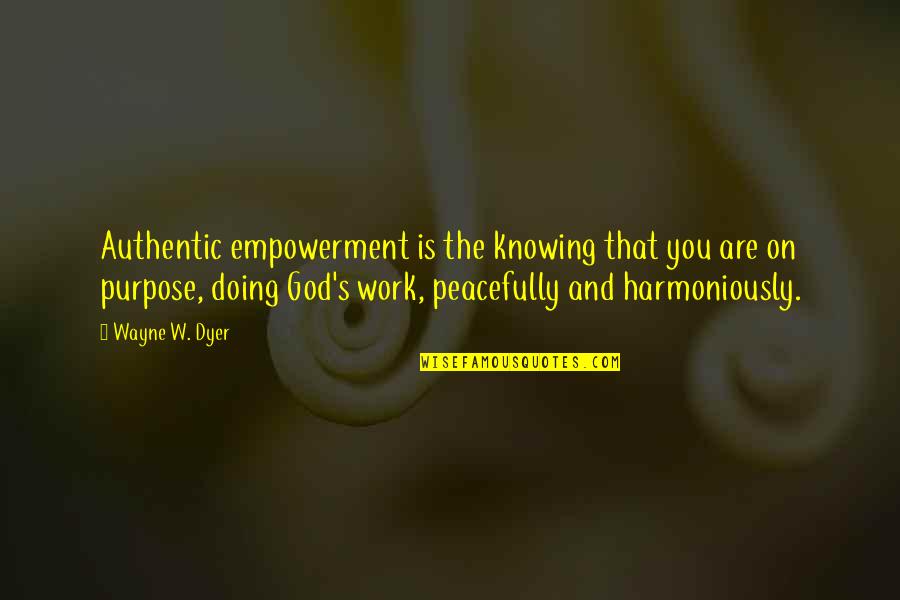 Power And Peace Quotes By Wayne W. Dyer: Authentic empowerment is the knowing that you are