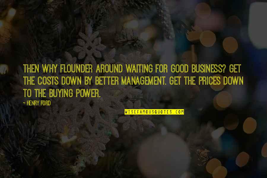 Power Business Quotes By Henry Ford: Then why flounder around waiting for good business?