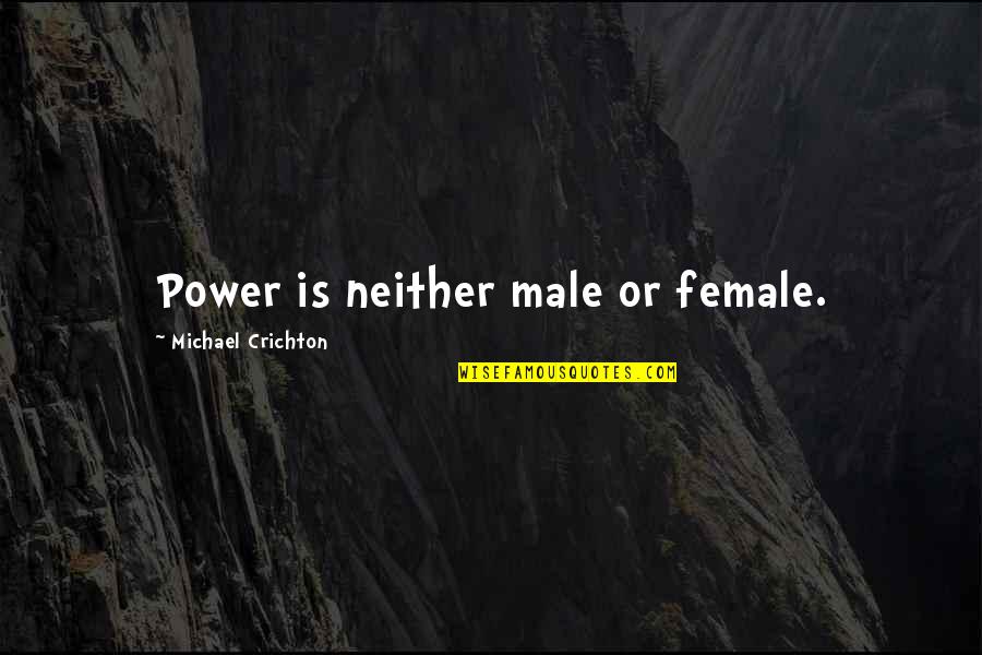 Power Female Quotes By Michael Crichton: Power is neither male or female.
