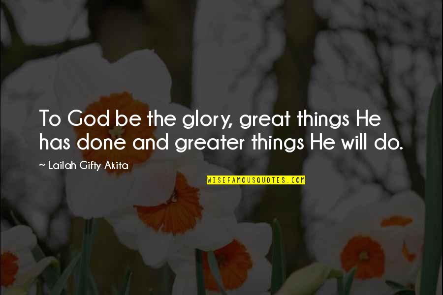 Power Glory Quotes By Lailah Gifty Akita: To God be the glory, great things He