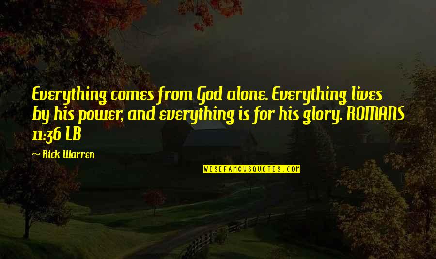 Power Glory Quotes By Rick Warren: Everything comes from God alone. Everything lives by