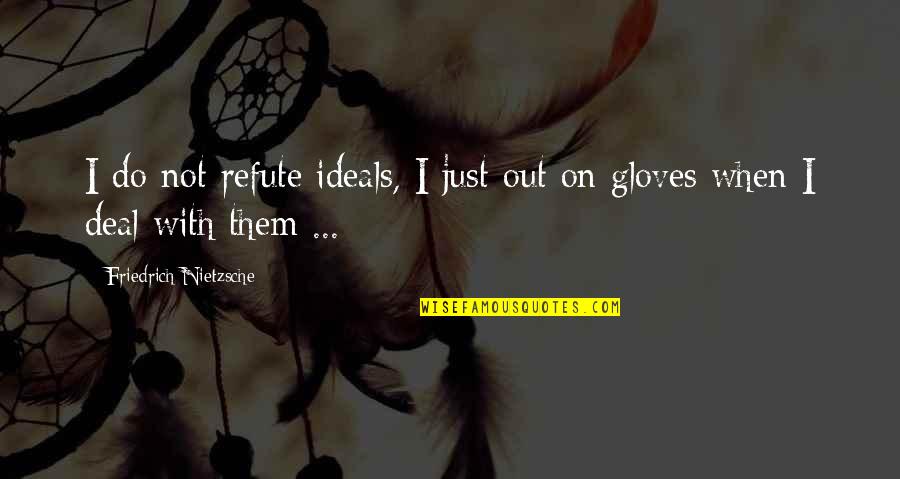 Power Mad Quotes By Friedrich Nietzsche: I do not refute ideals, I just out