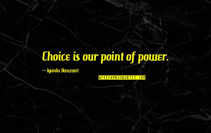 Power Of Choice Quotes By Iyanla Vanzant: Choice is our point of power.