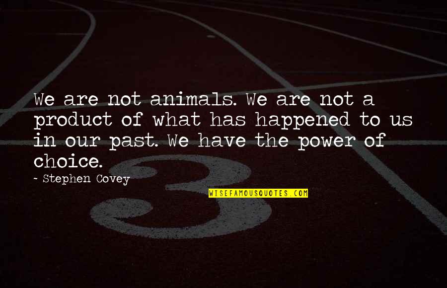 Power Of Choice Quotes By Stephen Covey: We are not animals. We are not a