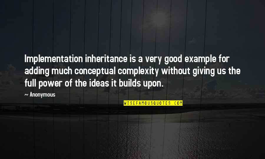 Power Of Giving Quotes By Anonymous: Implementation inheritance is a very good example for