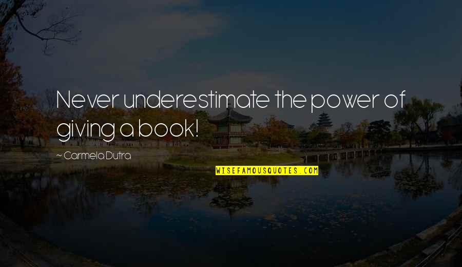 Power Of Giving Quotes By Carmela Dutra: Never underestimate the power of giving a book!