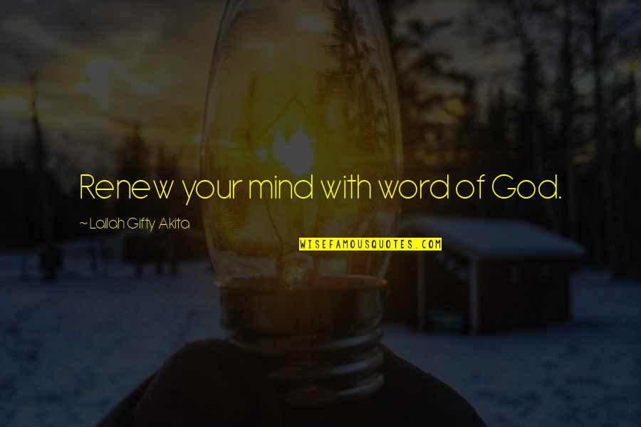 Power Of God Word Quotes By Lailah Gifty Akita: Renew your mind with word of God.