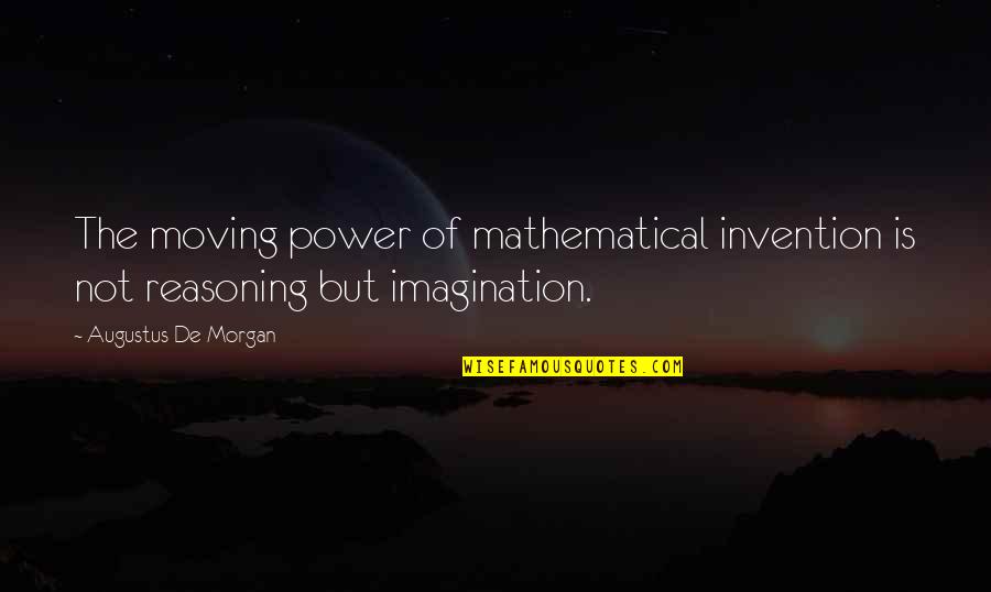 Power Of Imagination Quotes By Augustus De Morgan: The moving power of mathematical invention is not