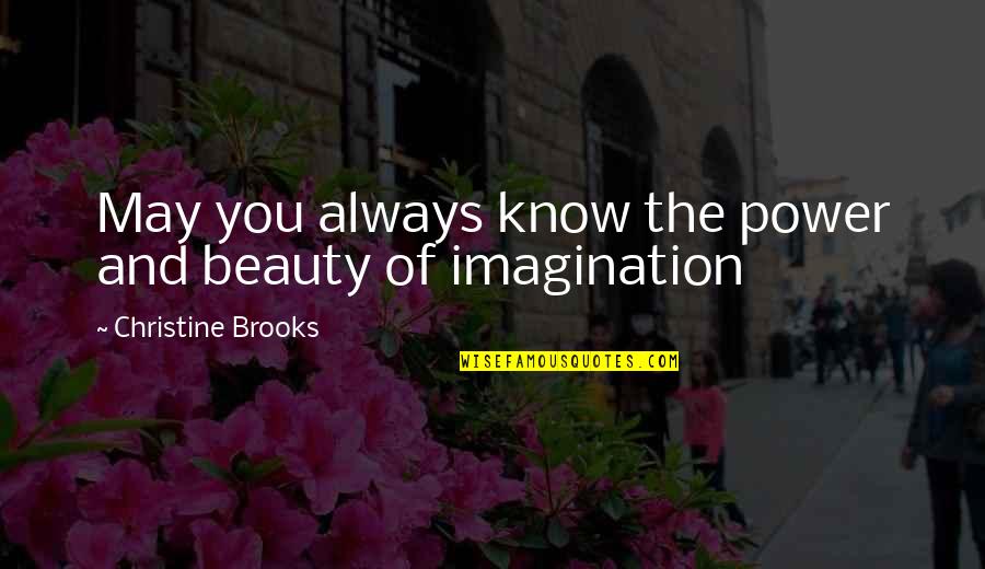 Power Of Imagination Quotes By Christine Brooks: May you always know the power and beauty