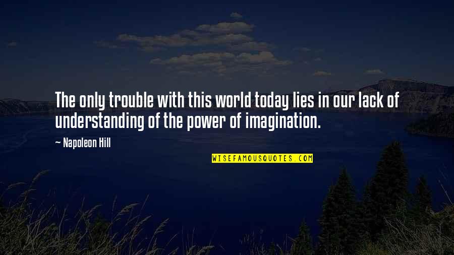 Power Of Imagination Quotes By Napoleon Hill: The only trouble with this world today lies