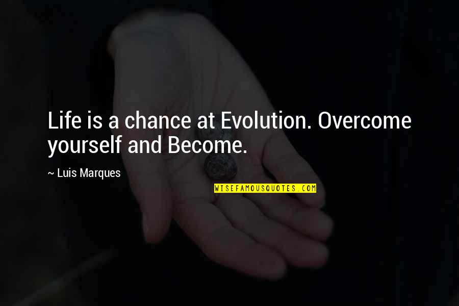 Power Of Now Book Quotes By Luis Marques: Life is a chance at Evolution. Overcome yourself