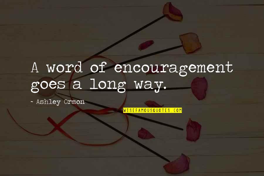 Power Of Words Quotes By Ashley Ormon: A word of encouragement goes a long way.