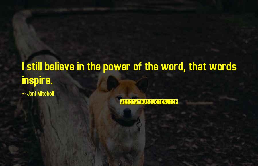 Power Of Words Quotes By Joni Mitchell: I still believe in the power of the