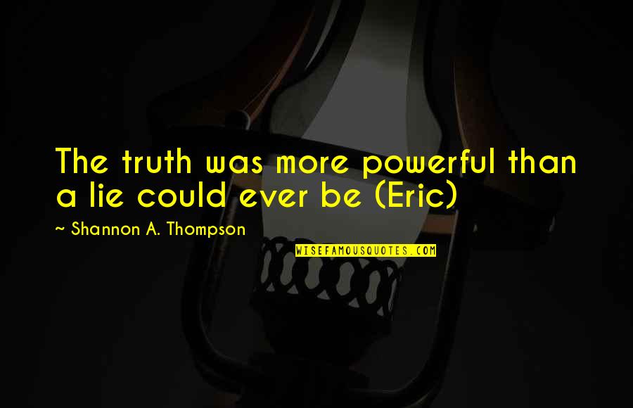 Power Of Words Quotes By Shannon A. Thompson: The truth was more powerful than a lie