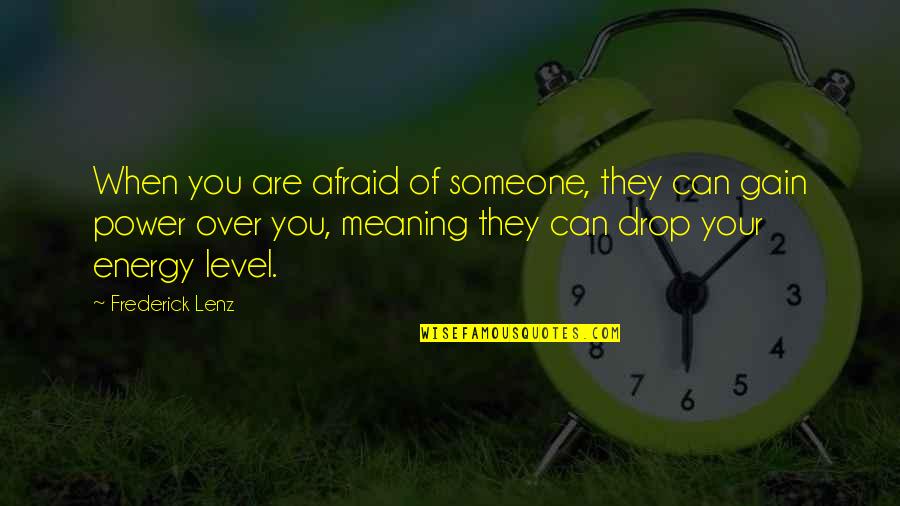 Power Over Quotes By Frederick Lenz: When you are afraid of someone, they can