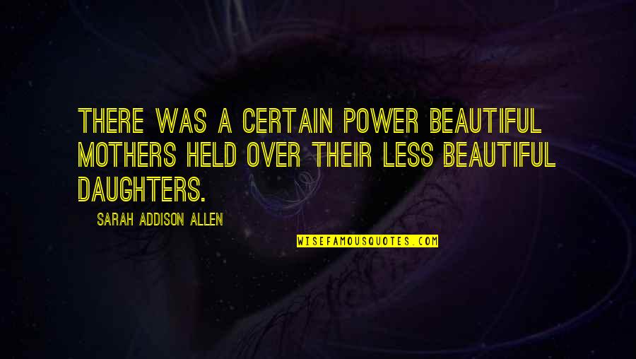 Power Over Quotes By Sarah Addison Allen: There was a certain power beautiful mothers held