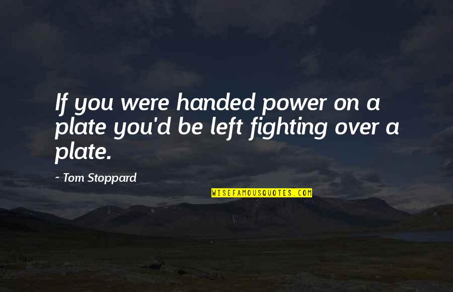 Power Over Quotes By Tom Stoppard: If you were handed power on a plate