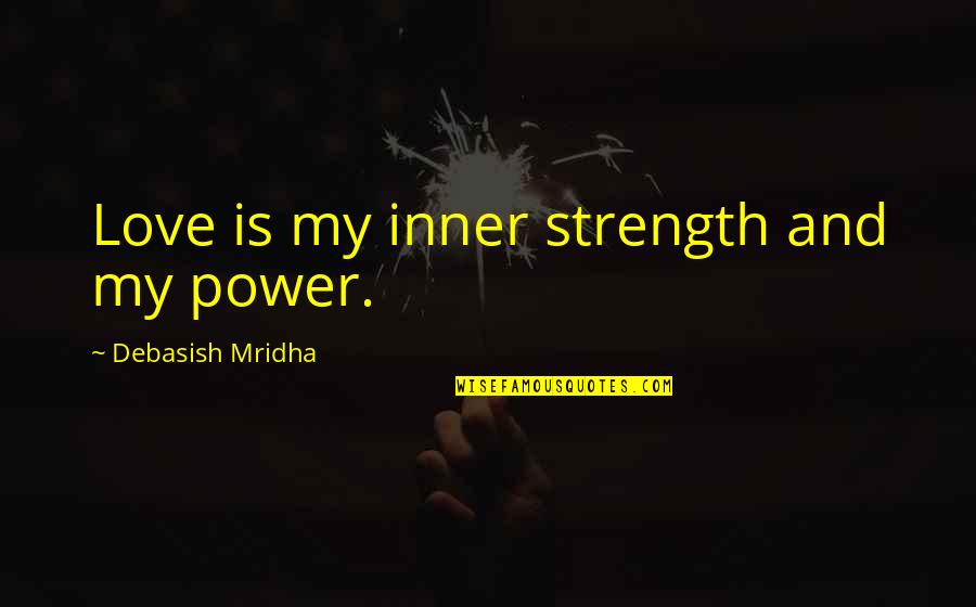 Power Quotes Quotes By Debasish Mridha: Love is my inner strength and my power.