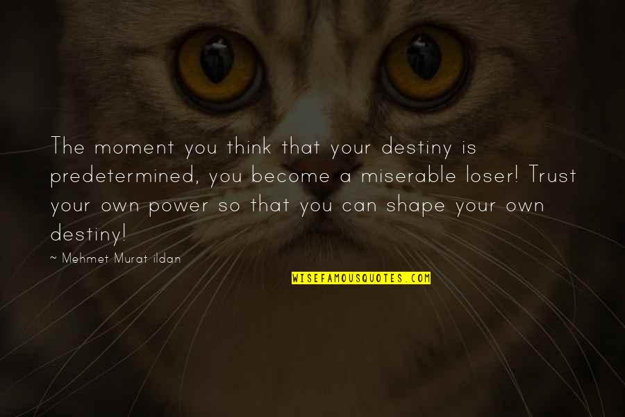 Power Quotes Quotes By Mehmet Murat Ildan: The moment you think that your destiny is