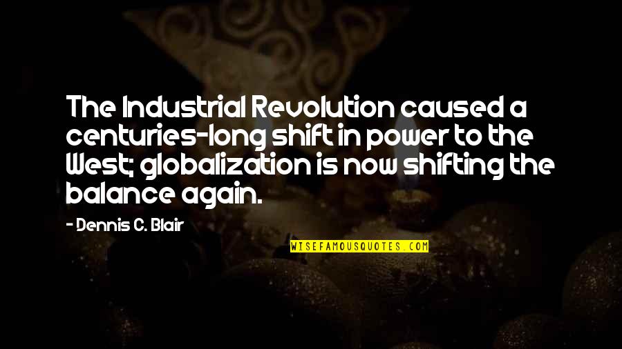 Power Shift Quotes By Dennis C. Blair: The Industrial Revolution caused a centuries-long shift in