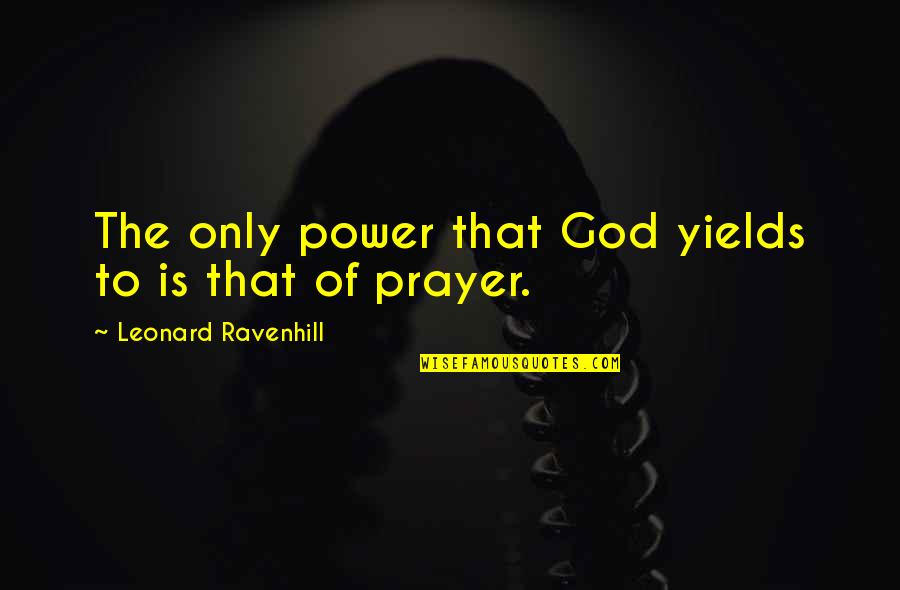 Power Yields Quotes By Leonard Ravenhill: The only power that God yields to is