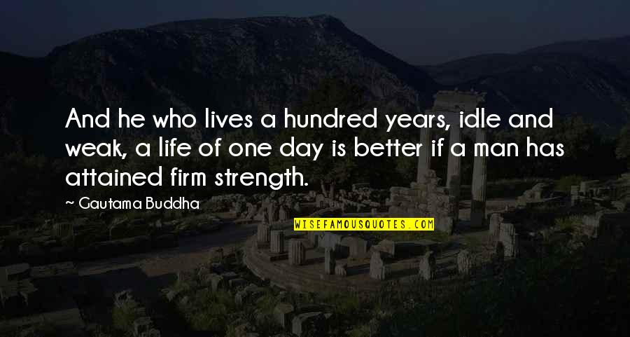 Powerco Quotes By Gautama Buddha: And he who lives a hundred years, idle