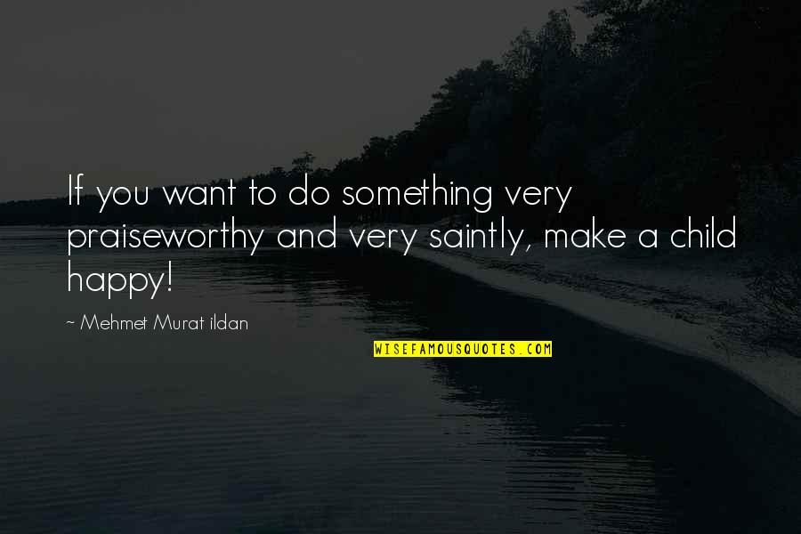 Powerful Relationships Quotes By Mehmet Murat Ildan: If you want to do something very praiseworthy