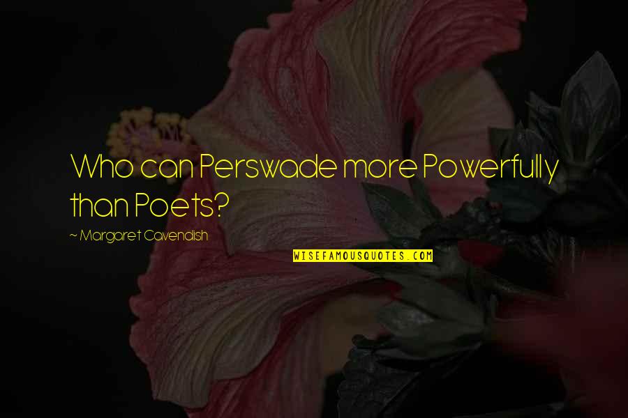 Powerfully Up Quotes By Margaret Cavendish: Who can Perswade more Powerfully than Poets?