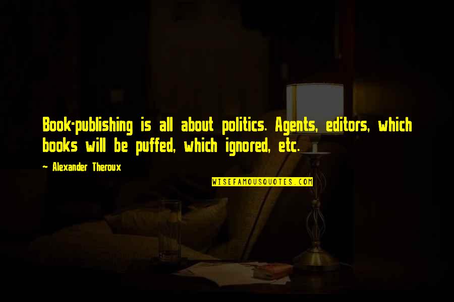 Powerlessness Aa Quotes By Alexander Theroux: Book-publishing is all about politics. Agents, editors, which