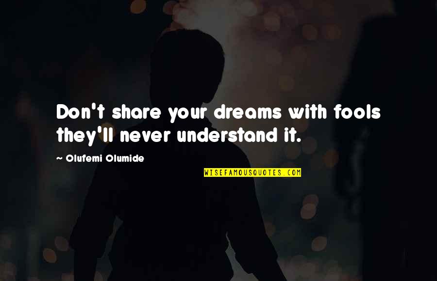 Powerlessness Aa Quotes By Olufemi Olumide: Don't share your dreams with fools they'll never