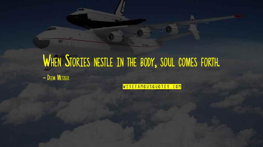 Poweroflove Quotes By Deena Metzger: When Stories nestle in the body, soul comes