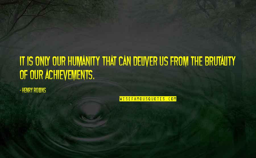 Poxed Face Quotes By Henry Rollins: It is only our humanity that can deliver